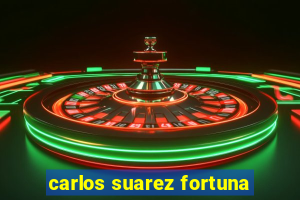 carlos suarez fortuna